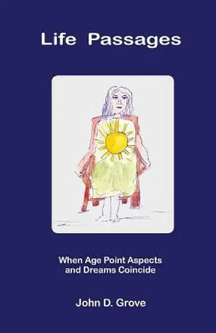 Life Passages: When Age Point Aspects and Dreams Coincide by John D. Grove