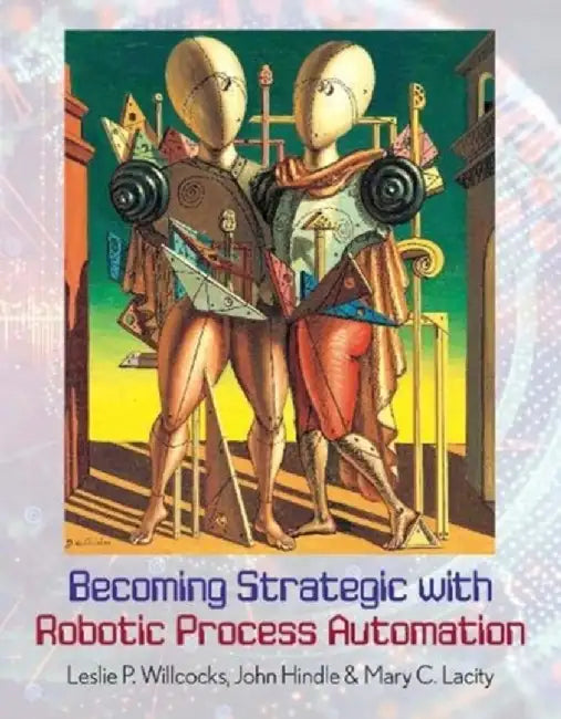 Becoming Strategic with Robotic Process Automation by Leslie P. Willcocks