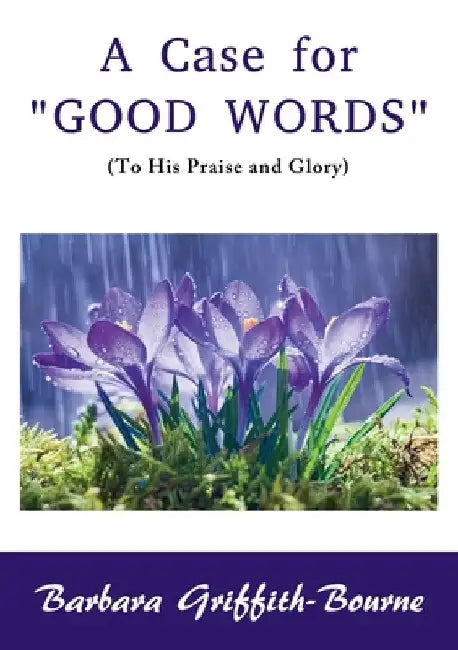 A Case for Good Words: To His Praise and Glory by Barbara Griffith-Bourne