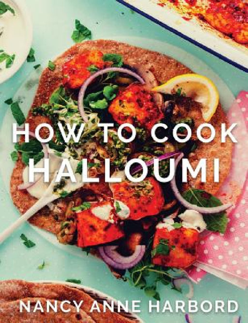 How to Cook Halloumi: Vegetarian feasts for every occasion by Nancy Anne Harbord