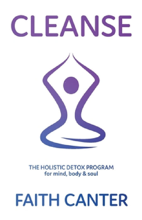 Cleanse: The Holistic Detox Program for mind, body & soul by Faith Canter, Alisoun MacKenzie