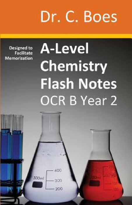 A-Level Chemistry Flash Notes OCR B (Salters) Year 2: Condensed Revision Notes - Designed to Facilitate Memorisation by C. Boes