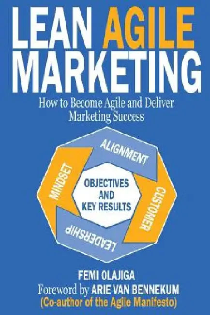 Lean Agile Marketing: How to Become Agile and Deliver Marketing Success by Arie Van Bennekum