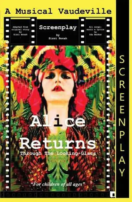 Alice Returns Through the Looking-Glass: A Musical Vaudeville Screenplay by Zizzi Bonah
