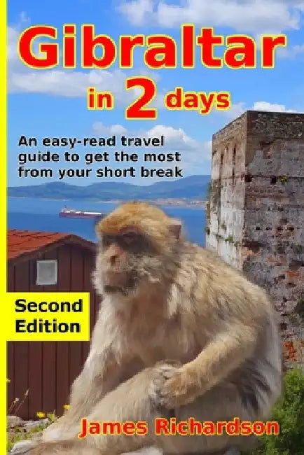 Gibraltar in 2 Days: An easy-read travel guide to get the most from your short break by James Richardson