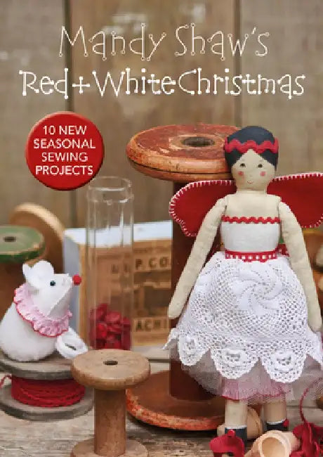Mandy Shaw's Red & White Christmas: 10 Seasonal Sewing Projects by Mandy Shaw