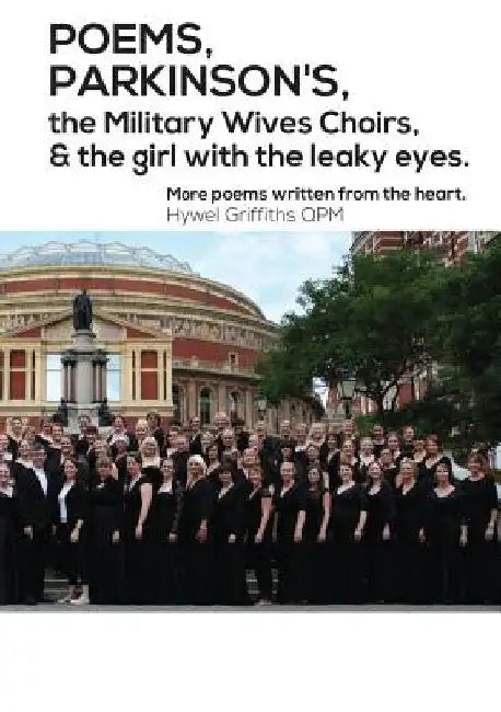 POEMS, PARKINSON'S, the Military Wives Choirs and the girl with leaky eyes by Hywel Griffiths