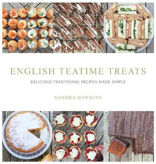 English Teatime Treats: Delicious Traditional Recipes Made Simple by Sandra Hawkins