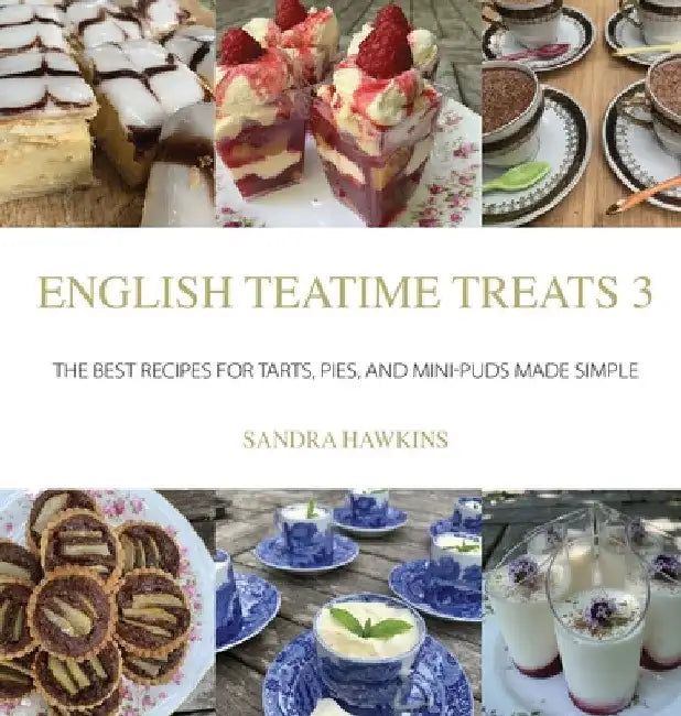 English Teatime Treats 3: The Best Recipes For Tarts, Pies, And Mini-Puds Made Simple by Sandra Hawkins
