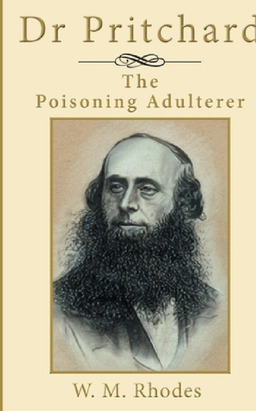 Dr Pritchard The Poisoning Adulterer: A Victorian Killer Doctor by Wendy M. Rhodes