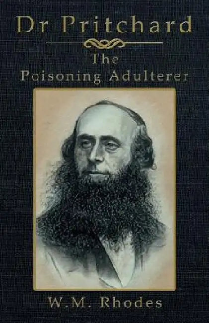 Dr Pritchard the Poisoning Adulterer by W. M. Rhodes