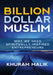 Billion Dollar Muslim: Why We Need Spiritually Inspired Entrepreneurs by Charles Kenny