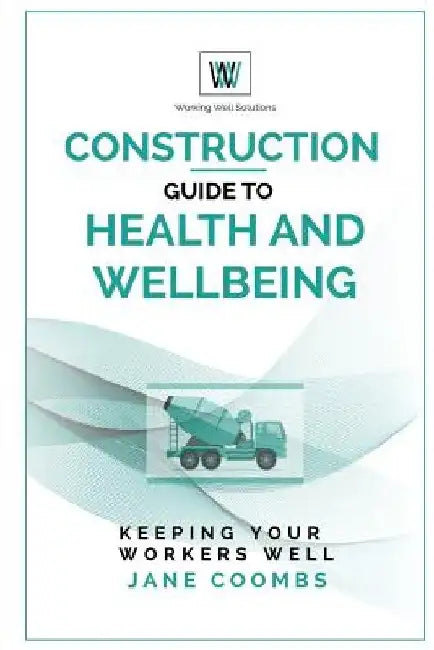 Construction Guide to Health and Wellbeing: Keeping Your Workers Well by Jane Coombs