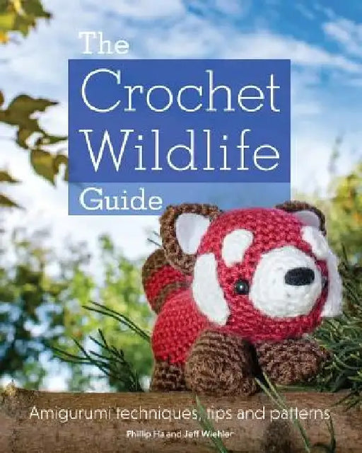 The Crochet Wildlife Guide by Phillip Ha