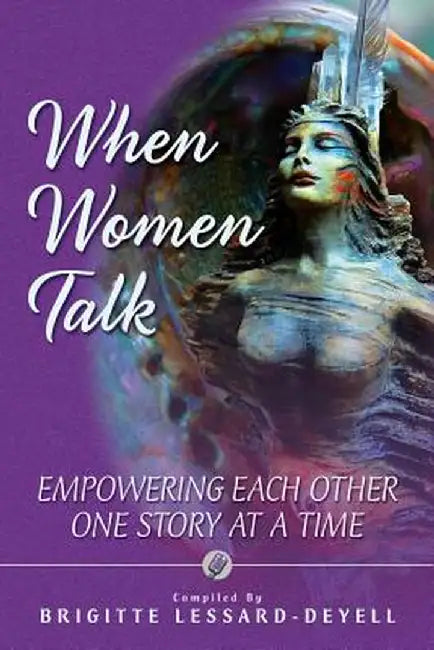 When Women Talk: Empowering Each Other One Story at a Time by Brigitte Lessard-Deyell