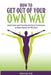 How to Get Out of Your Own Way: Inspiration and Transformational Techniques to Open Space for Miracles by Kristina Sisu