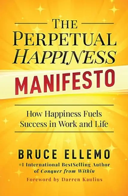 The Perpetual Happiness Manifesto: How Happiness Fuels Success in Work and Life by Bruce Ellemo