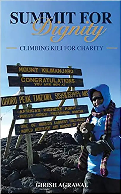 Summit for Dignity: Climbing Kili for Charity: Climbing Kili for Charity by Girish Agrawal