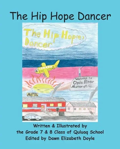 The Hip Hope Dancer: (With English and Inuktitut Text) by Grade 7. &. 8. Class of Quluaq School