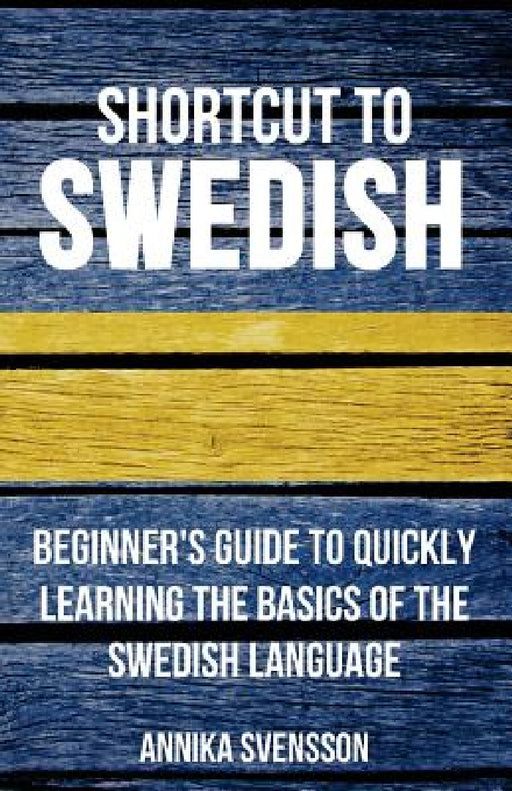 Shortcut to Swedish: Beginner's Guide to Quickly Learning the Basics of the Swedish Language by Annika Svensson