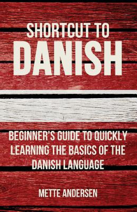 Shortcut to Danish: Beginner's Guide to Quickly Learning the Basics of the Danish Language by Mette Andersen