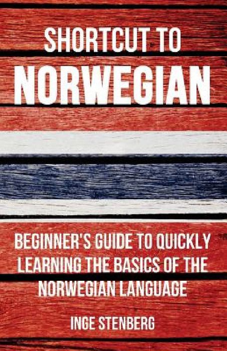Shortcut to Norwegian: Beginner's Guide to Quickly Learning the Basics of the Norwegian Language by Inge Stenberg