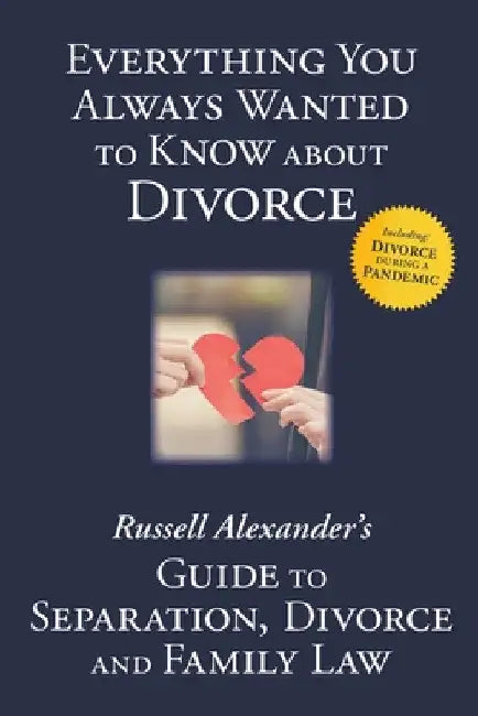 Everything You Always Wanted to Know About Divorce: Russell Alexander's Guide to Separation, Divorce and Family Law by Alexander Russell