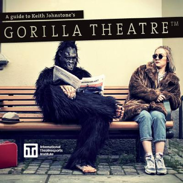 A Guide to Keith Johnstone's Gorilla Theatre by Keith Johnstone, Patti Stiles, Steve Jarand