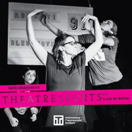 Theatresports'u: Keith Johnstone'un Theatresports'u icin Bir Rehber by Keith Johnstone, Patti Stiles, Steve Jarand