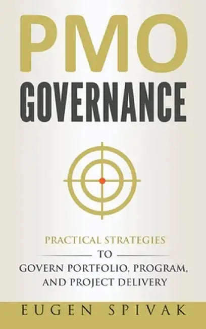 PMO Governance: Practical Strategies to Govern Portfolio, Program, and Project Delivery by Eugen Spivak