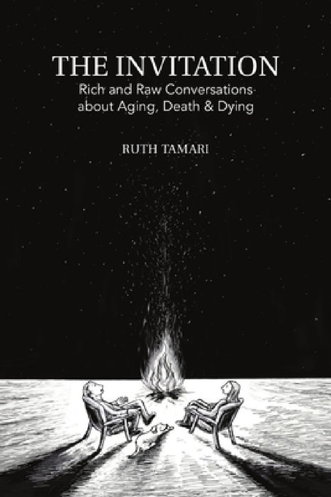 The Invitation: Rich and Raw Conversations about Aging, Dying & Death by Ruth Tamari