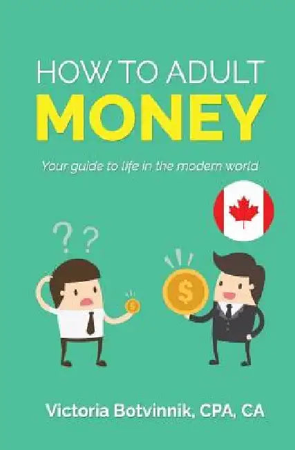 How to Adult: Money (Canada Version): Your Guide to Life in the Modern World by Victoria Botvinnik