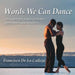 Words We Can Dance: Thoughts for dance students, performers and teachers by Francisco de la Calleja