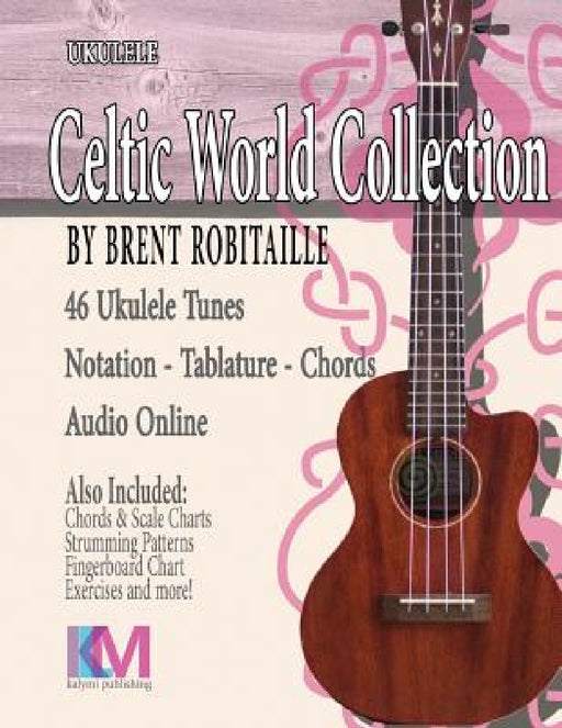 Celtic World Collection - Ukulele: Celtic Ukulele Tunes by Brent C. Robitaille
