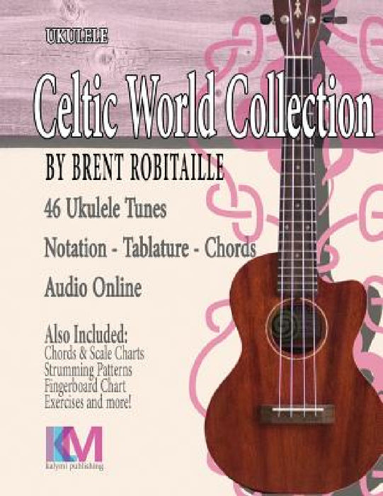Celtic World Collection - Ukulele: Celtic Ukulele Tunes by Brent C. Robitaille