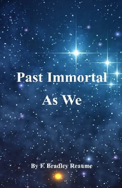 Past Immortal As We by F. Bradley Reaume