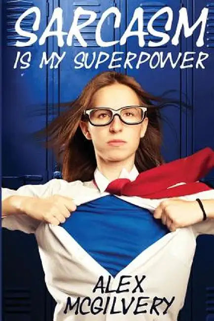 Sarcasm Is My Superpower by Alex McGilvery