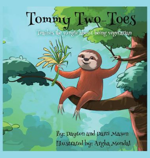 Tommy Two-Toes: Teaches The Jungle About Being Vegetarian by Dayton Mason, Darci Mason, Argha Mondal
