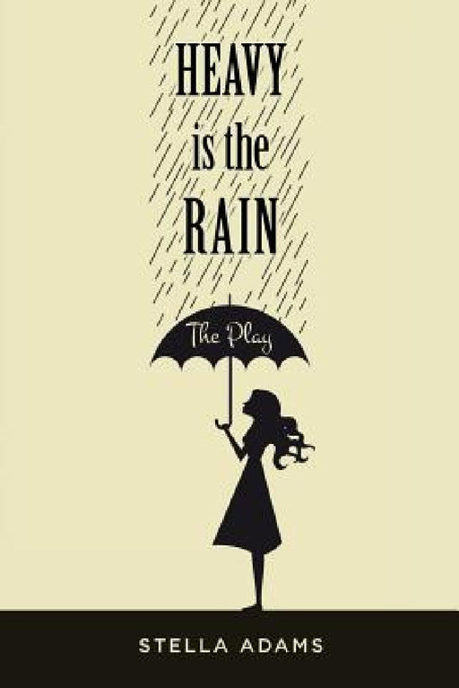 Heavy Is The Rain: The Play by Stella Adams