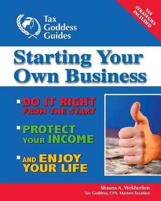 Starting Your Own Business: Do It Right from the Start, Lower Your Taxes, Protect Your Income, and Enjoy Your Life by Shauna A. Wekherlien
