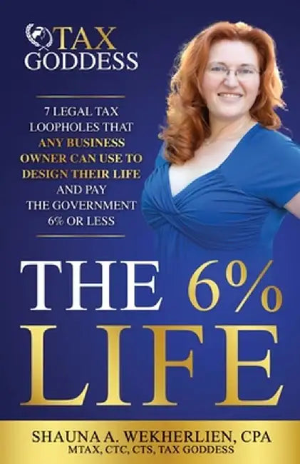 The 6% Life: 7 Strategies That Successful Entrepreneurs Use to Reengineer Their Life to Consistently Pay Less Than 6% in Taxes by Shauna A. Wekherlien Cpa
