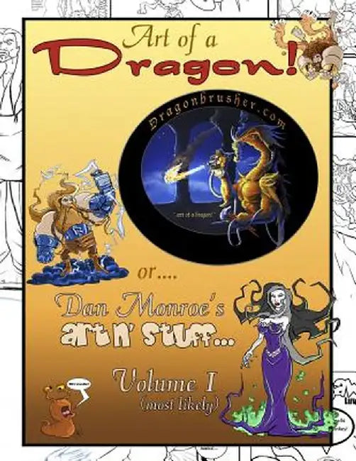 Art of a Dragon!: Or Dan Monroe's Art-N-Stuff by Daniel M. Monroe