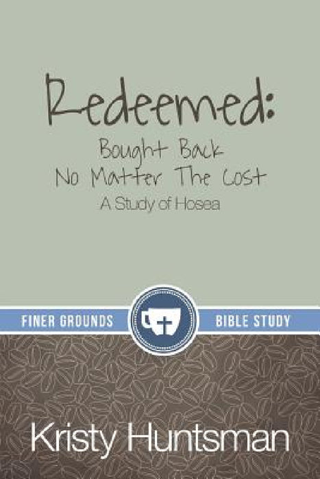 Redeemed: Bought Back No Matter The Cost: A Study of Hosea by Kristy Huntsman, Erin McDonald, Dj Smith
