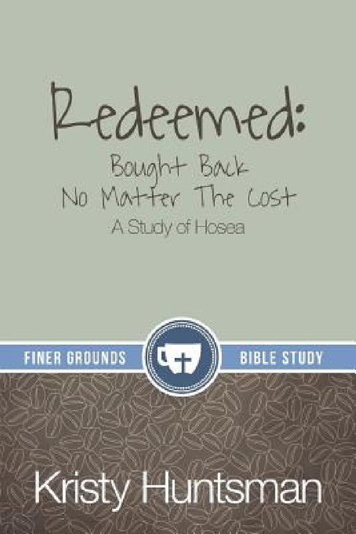 Redeemed: Bought Back No Matter The Cost: A Study of Hosea by Kristy Huntsman, Erin McDonald, Dj Smith