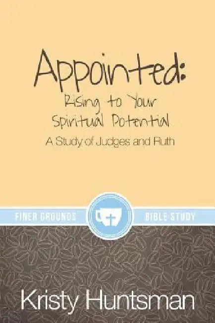 Appointed: Rising to Your Spiritual Potential: A Study of Judges and Ruth by Huntsman, Kristy