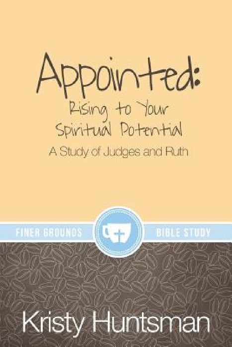 Appointed: Rising to Your Spiritual Potential: A Study of Judges and Ruth by Kristy Huntsman, Erin McDonald, Dj Smith