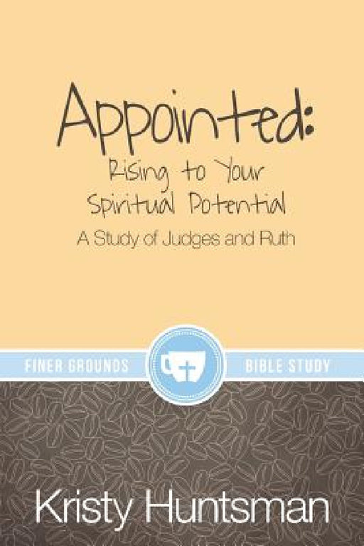 Appointed: Rising to Your Spiritual Potential: A Study of Judges and Ruth by Kristy Huntsman, Erin McDonald, Dj Smith