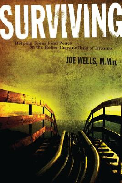 Surviving: Helping Teens Find Peace on the Roller Coaster Ride of Divorce by Joe Wells