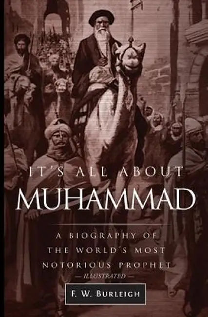 It's All about Muhammad: A Biography of the World's Most Notorious Prophet by Burleigh, F. W.