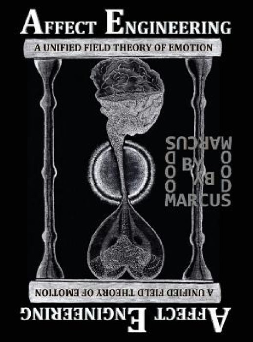 Affect Engineering: A Unified Field Theory of Emotion by Marcus Caesar Woods, Marcus Caesar Woods